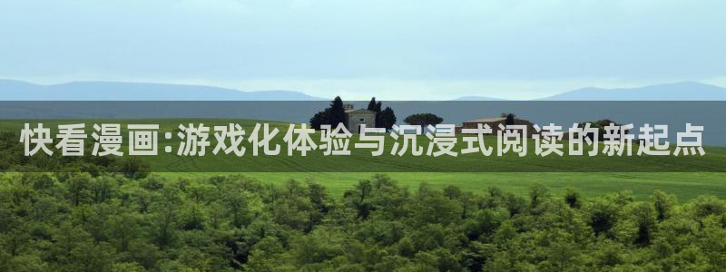 银河官网代理开号：快看漫画:游戏化体验与沉浸式阅读的新起点